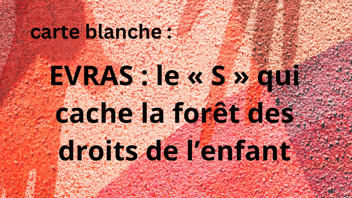 Carte blanche : EVRAS : le « S » qui cache la forêt des droits de l’enfant